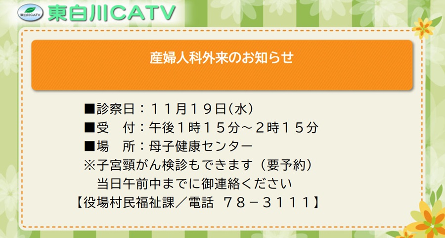 母子健康センターでは、産婦人科の診察を19日に行います。受診される方は役場村民福祉課へ御連絡ください。(子宮頸がん検診可)